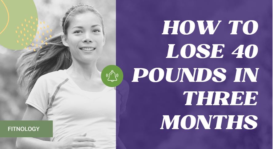 How to lose 40 pounds in three months
